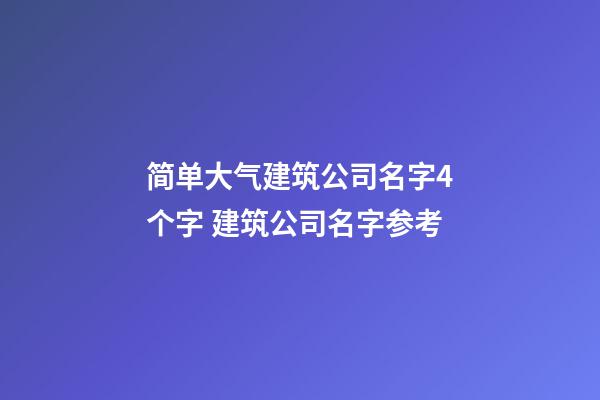 简单大气建筑公司名字4个字 建筑公司名字参考-第1张-公司起名-玄机派